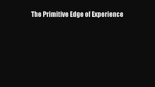 Read The Primitive Edge of Experience Ebook Free