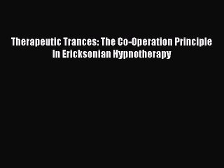 Read Therapeutic Trances: The Co-Operation Principle In Ericksonian Hypnotherapy Ebook Free