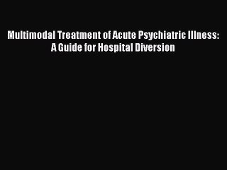 [Read book] Multimodal Treatment of Acute Psychiatric Illness: A Guide for Hospital Diversion