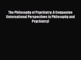 [Read book] The Philosophy of Psychiatry: A Companion (International Perspectives in Philosophy