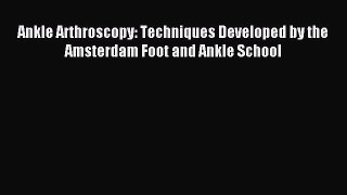 Read Ankle Arthroscopy: Techniques Developed by the Amsterdam Foot and Ankle School Ebook Free