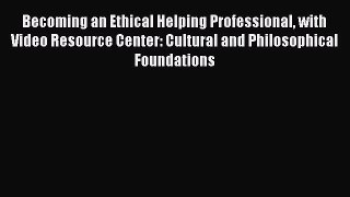Read Becoming an Ethical Helping Professional with Video Resource Center: Cultural and Philosophical