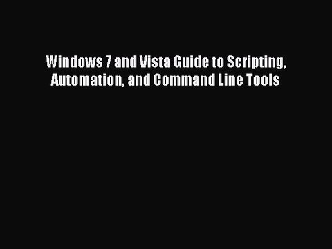 Download Windows 7 and Vista Guide to Scripting Automation and Command Line Tools PDF Free