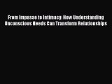 [Read book] From Impasse to Intimacy: How Understanding Unconscious Needs Can Transform Relationships