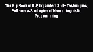 [Read book] The Big Book of NLP Expanded: 350+ Techniques Patterns & Strategies of Neuro Linguistic