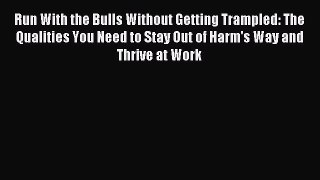 Read Run With the Bulls Without Getting Trampled: The Qualities You Need to Stay Out of Harm's