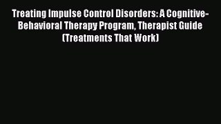 [Read book] Treating Impulse Control Disorders: A Cognitive-Behavioral Therapy Program Therapist