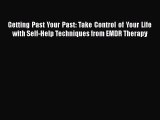 [Read book] Getting Past Your Past: Take Control of Your Life with Self-Help Techniques from