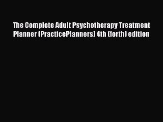 Read The Complete Adult Psychotherapy Treatment Planner (PracticePlanners) 4th (forth) edition
