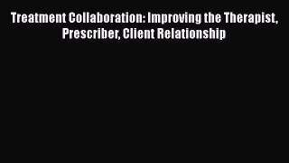 [Read book] Treatment Collaboration: Improving the Therapist Prescriber Client Relationship