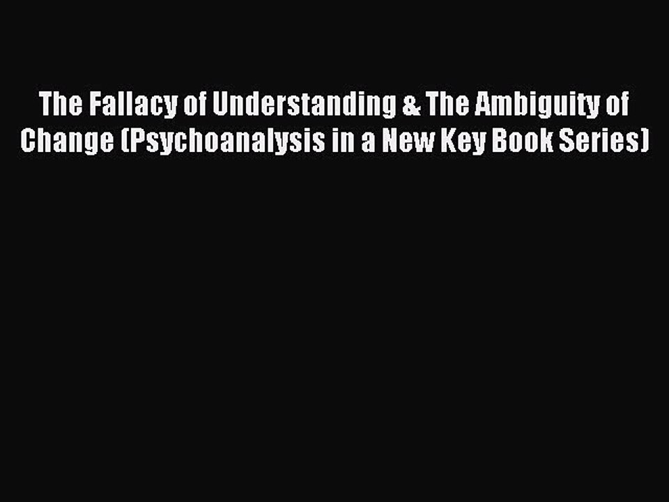 Read The Fallacy of Understanding & The Ambiguity of Change (Psychoanalysis in a New Key Book