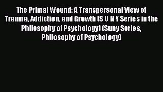 [Read book] The Primal Wound: A Transpersonal View of Trauma Addiction and Growth (S U N Y
