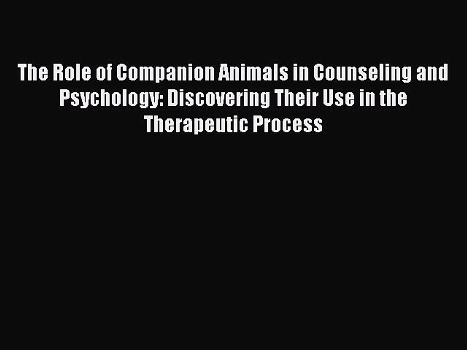 Read The Role of Companion Animals in Counseling and Psychology: Discovering Their Use in the