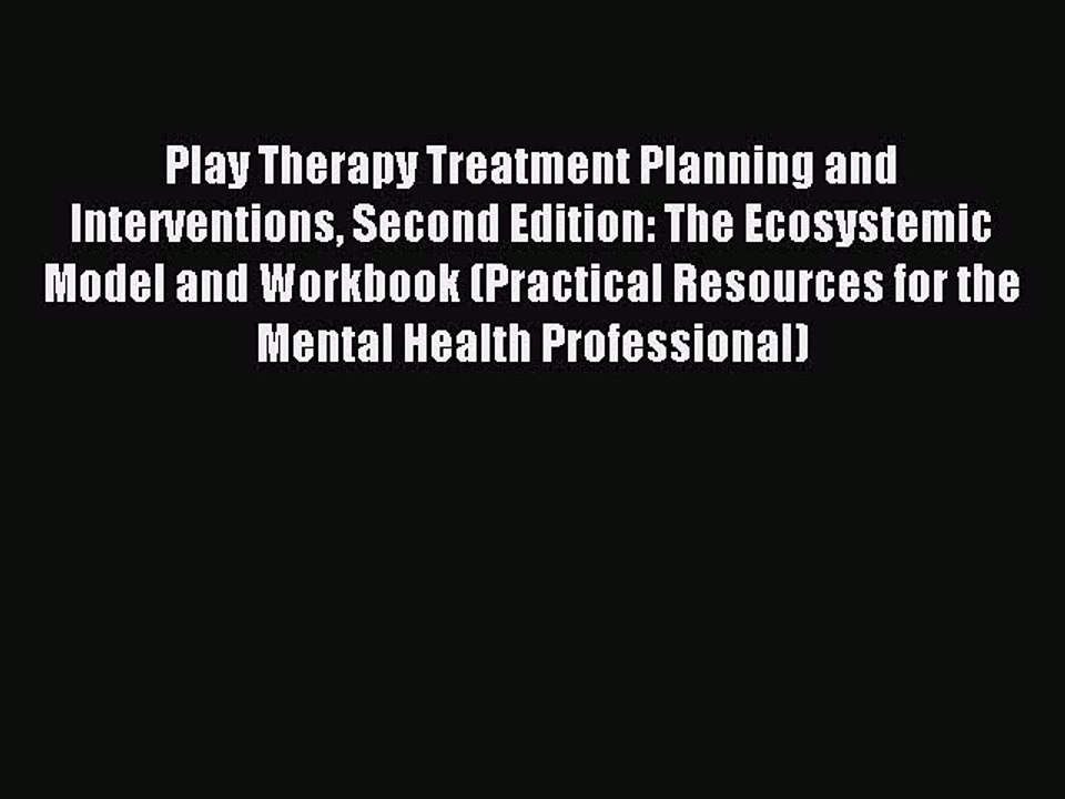 Read Play Therapy Treatment Planning and Interventions Second Edition: The Ecosystemic Model