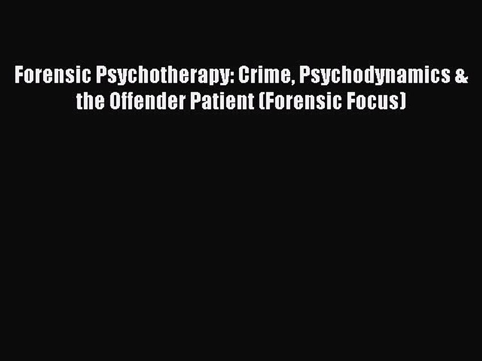 Read Forensic Psychotherapy: Crime Psychodynamics & the Offender Patient (Forensic Focus) Ebook