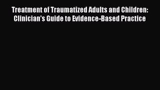 Read Treatment of Traumatized Adults and Children: Clinician's Guide to Evidence-Based Practice