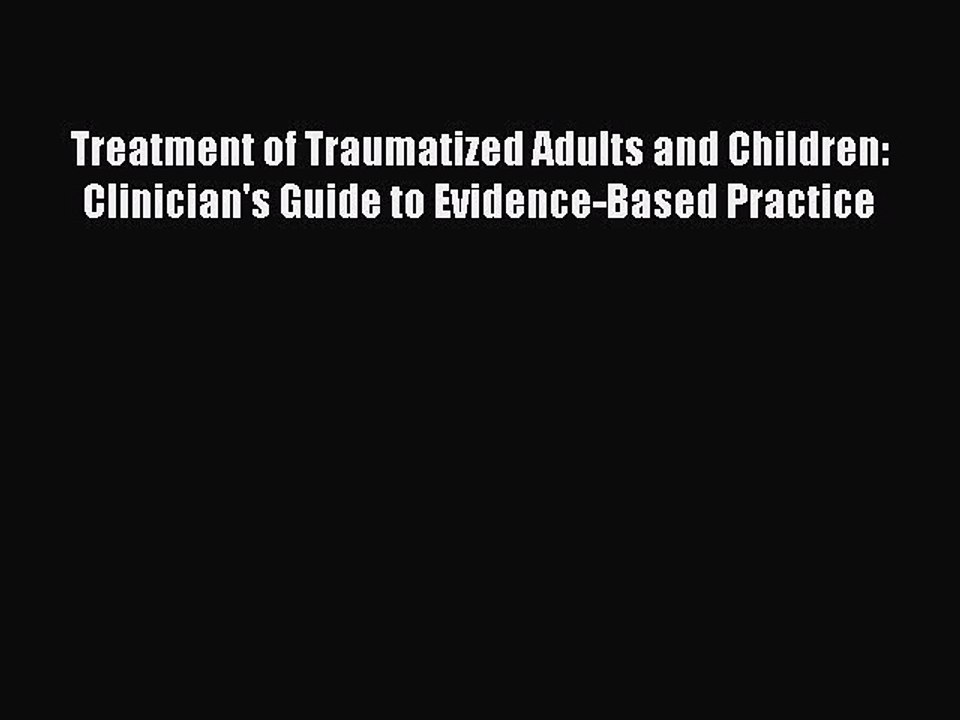 Read Treatment of Traumatized Adults and Children: Clinician's Guide to Evidence-Based Practice