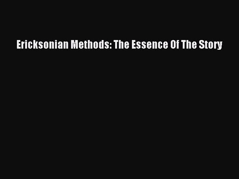 Read Ericksonian Methods: The Essence Of The Story Ebook Free
