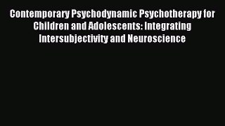 Read Contemporary Psychodynamic Psychotherapy for Children and Adolescents: Integrating Intersubjectivity