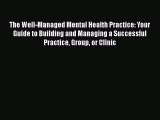[Read book] The Well-Managed Mental Health Practice: Your Guide to Building and Managing a