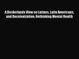 [Read book] A Borderlands View on Latinos Latin Americans and Decolonization: Rethinking Mental