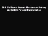 [Read book] Birth Of a Modern Shaman: A Documented Journey and Guide to Personal Transformation