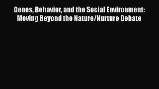 [Read book] Genes Behavior and the Social Environment: Moving Beyond the Nature/Nurture Debate