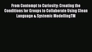 [Read book] From Contempt to Curiosity: Creating the Conditions for Groups to Collaborate Using