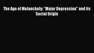 [Read book] The Age of Melancholy: Major Depression and its Social Origin [PDF] Online