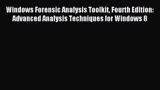 Read Windows Forensic Analysis Toolkit Fourth Edition: Advanced Analysis Techniques for Windows