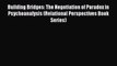 Read Building Bridges: The Negotiation of Paradox in Psychoanalysis (Relational Perspectives