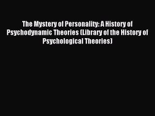 Read The Mystery of Personality: A History of Psychodynamic Theories (Library of the History
