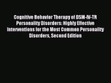 Read Cognitive Behavior Therapy of DSM-IV-TR Personality Disorders: Highly Effective Interventions