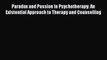 Read Paradox and Passion in Psychotherapy: An Existential Approach to Therapy and Counselling