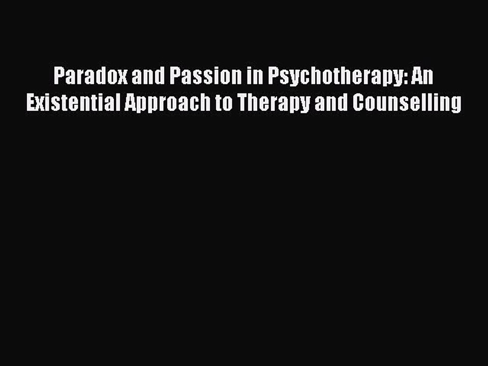 Read Paradox and Passion in Psychotherapy: An Existential Approach to Therapy and Counselling
