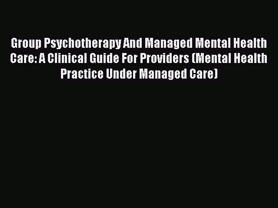 Read Group Psychotherapy And Managed Mental Health Care: A Clinical Guide For Providers (Mental