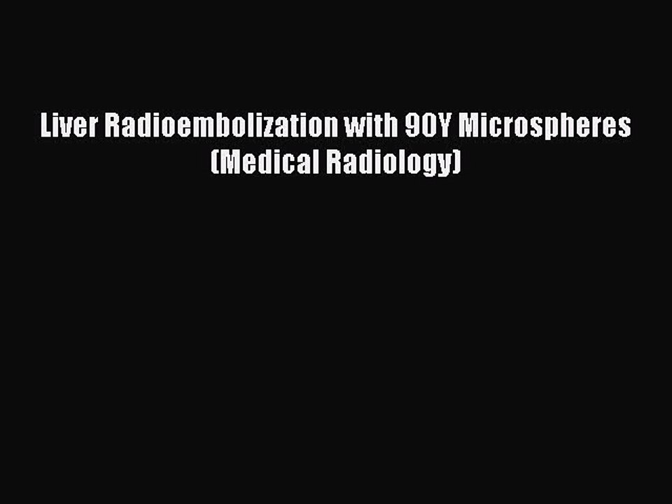 Read Liver Radioembolization with 90Y Microspheres (Medical Radiology) Ebook Free