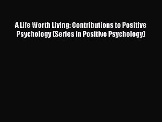 [Read book] A Life Worth Living: Contributions to Positive Psychology (Series in Positive Psychology)