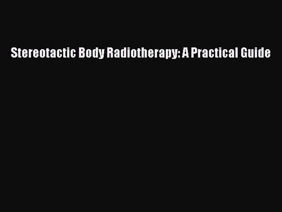 Read Stereotactic Body Radiotherapy: A Practical Guide Ebook Free