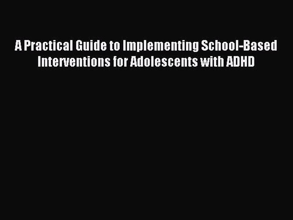 Read A Practical Guide to Implementing School-Based Interventions for Adolescents with ADHD