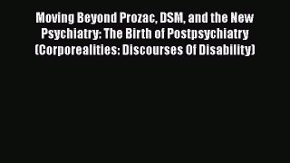 [Read book] Moving Beyond Prozac DSM and the New Psychiatry: The Birth of Postpsychiatry (Corporealities: