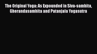 [Read book] The Original Yoga: As Expounded in Siva-samhita Gherandasamhita and Patanjala Yogasutra