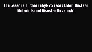 [Read book] The Lessons of Chernobyl: 25 Years Later (Nuclear Materials and Disaster Research)