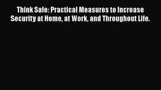 [Read book] Think Safe: Practical Measures to Increase Security at Home at Work and Throughout