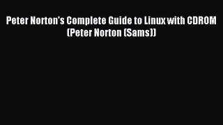Read Peter Norton's Complete Guide to Linux with CDROM (Peter Norton (Sams)) Ebook Free