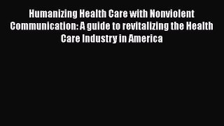 [Read book] Humanizing Health Care with Nonviolent Communication: A guide to revitalizing the