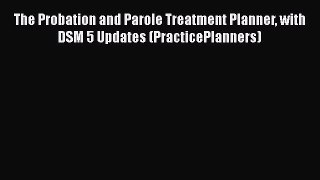 [Read book] The Probation and Parole Treatment Planner with DSM 5 Updates (PracticePlanners)