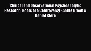 [Read book] Clinical and Observational Psychoanalytic Research: Roots of a Controversy - Andre