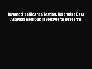 [Read book] Beyond Significance Testing: Reforming Data Analysis Methods in Behavioral Research