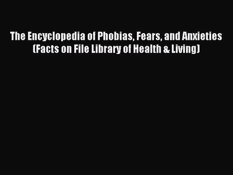 Read The Encyclopedia of Phobias Fears and Anxieties (Facts on File Library of Health & Living)